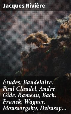 eBook: Études: Baudelaire, Paul Claudel, André Gide, Rameau, Bach, Franck, Wagner, Moussorgsky, Debussy…
