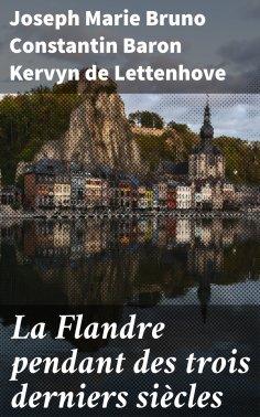 eBook: La Flandre pendant des trois derniers siècles