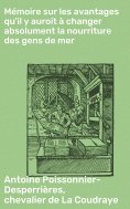 eBook: Mémoire sur les avantages qu'il y auroit à changer absolument la nourriture des gens de mer