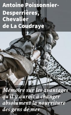 eBook: Mémoire sur les avantages qu'il y auroit à changer absolument la nourriture des gens de mer