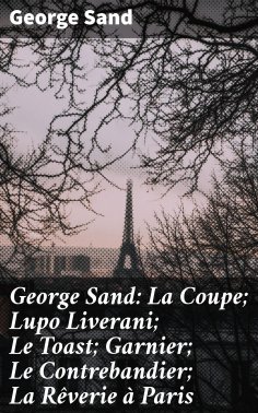 ebook: George Sand: La Coupe; Lupo Liverani; Le Toast; Garnier; Le Contrebandier; La Rêverie à Paris