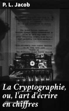 eBook: La Cryptographie, ou, l'art d'écrire en chiffres