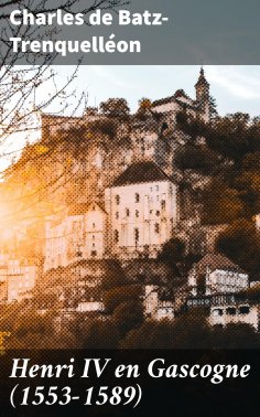 eBook: Henri IV en Gascogne (1553-1589)
