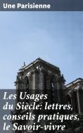 eBook: Les Usages du Siècle: lettres, conseils pratiques, le Savoir-vivre