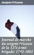 eBook: Journal de marche du sergent Fricasse de la 127e demi-brigade: 1792-1802
