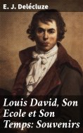eBook: Louis David, Son Ecole et Son Temps: Souvenirs