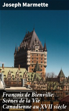eBook: François de Bienville: Scènes de la Vie Canadienne au XVII siècle