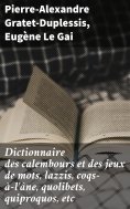 eBook: Dictionnaire des calembours et des jeux de mots, lazzis, coqs-à-l'âne, quolibets, quiproquos, etc