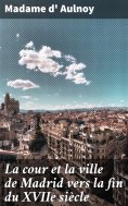 eBook: La cour et la ville de Madrid vers la fin du XVIIe siècle