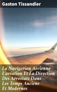 eBook: La Navigation Aérienne L'aviation Et La Direction Des Aérostats Dans Les Temps Anciens Et Modernes