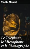 eBook: Le Téléphone, le Microphone et le Phonographe