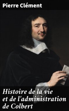 eBook: Histoire de la vie et de l'administration de Colbert