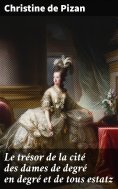 eBook: Le trésor de la cité des dames de degré en degré et de tous estatz