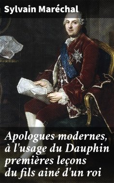 eBook: Apologues modernes, à l'usage du Dauphin premières leçons du fils ainé d'un roi