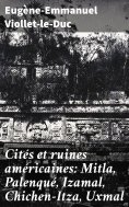 eBook: Cités et ruines américaines: Mitla, Palenqué, Izamal, Chichen-Itza, Uxmal