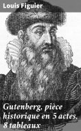 ebook: Gutenberg, pièce historique en 5 actes, 8 tableaux