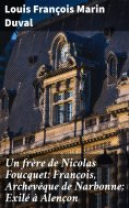 eBook: Un frère de Nicolas Foucquet: François, Archevêque de Narbonne; Exilé à Alençon
