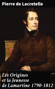 eBook: Les Origines et la Jeunesse de Lamartine 1790-1812