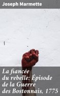 eBook: La fiancée du rebelle: Épisode de la Guerre des Bostonnais, 1775