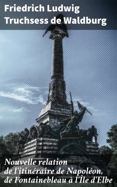 eBook: Nouvelle relation de l'itinéraire de Napoléon, de Fontainebleau à l'Île d'Elbe