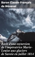 eBook: Récit d'une excursion de l'impératrice Marie-Louise aux glaciers de Savoie en juillet 1814