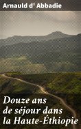 eBook: Douze ans de séjour dans la Haute-Éthiopie