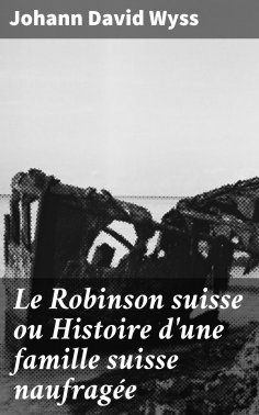 ebook: Le Robinson suisse ou Histoire d'une famille suisse naufragée