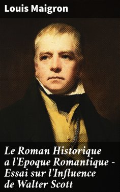 eBook: Le Roman Historique a l'Epoque Romantique - Essai sur l'Influence de Walter Scott