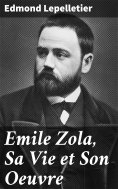 eBook: Emile Zola, Sa Vie et Son Oeuvre