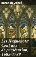 eBook: Les Huguenots: Cent ans de persécution, 1685-1789