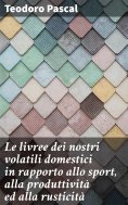 eBook: Le livree dei nostri volatili domestici in rapporto allo sport, alla produttività ed alla rusticità