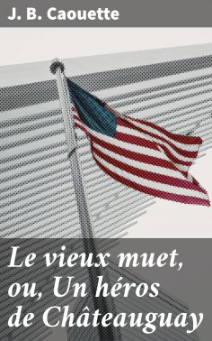 eBook: Le vieux muet, ou, Un héros de Châteauguay