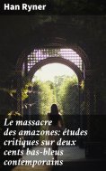 eBook: Le massacre des amazones: études critiques sur deux cents bas-bleus contemporains