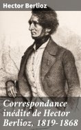 eBook: Correspondance inédite de Hector Berlioz, 1819-1868