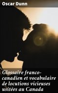 eBook: Glossaire franco-canadien et vocabulaire de locutions vicieuses usitées au Canada