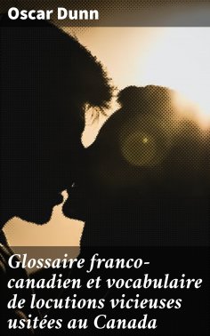 eBook: Glossaire franco-canadien et vocabulaire de locutions vicieuses usitées au Canada