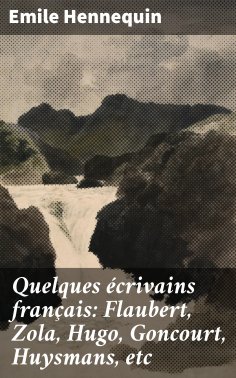 eBook: Quelques écrivains français: Flaubert, Zola, Hugo, Goncourt, Huysmans, etc