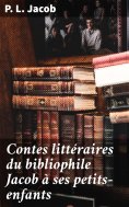 eBook: Contes littéraires du bibliophile Jacob à ses petits-enfants