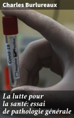 eBook: La lutte pour la santé: essai de pathologie générale