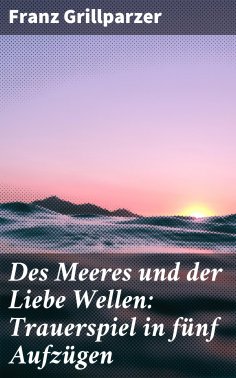 ebook: Des Meeres und der Liebe Wellen: Trauerspiel in fünf Aufzügen