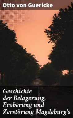 eBook: Geschichte der Belagerung, Eroberung und Zerstörung Magdeburg's