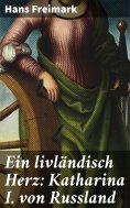 eBook: Ein livländisch Herz: Katharina I. von Russland
