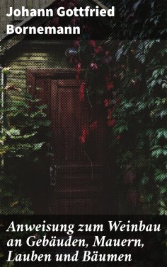 ebook: Anweisung zum Weinbau an Gebäuden, Mauern, Lauben und Bäumen