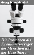 eBook: Die Protozoen als Krankheitserreger des Menschen und der Hausthiere