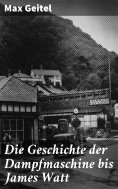 ebook: Die Geschichte der Dampfmaschine bis James Watt