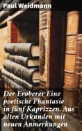 eBook: Der Eroberer Eine poetische Phantasie in fünf Kaprizzen. Aus alten Urkunden mit neuen Anmerkungen