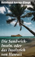eBook: Die Sandwich-Inseln, oder das Inselreich von Hawaii