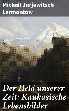 ebook: Der Held unserer Zeit: Kaukasische Lebensbilder