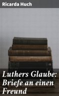 eBook: Luthers Glaube: Briefe an einen Freund