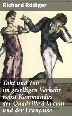 eBook: Takt und Ton im geselligen Verkehr nebst Kommandos der Quadrille à la cour und der Française